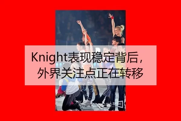 Knight表现稳定背后，外界关注点正在转移